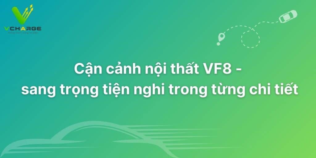 Cận cảnh nội thất VF8