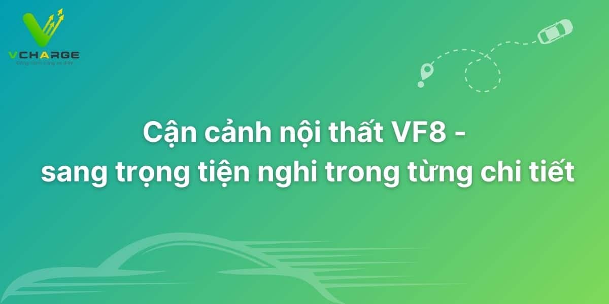 Cận cảnh nội thất VF8