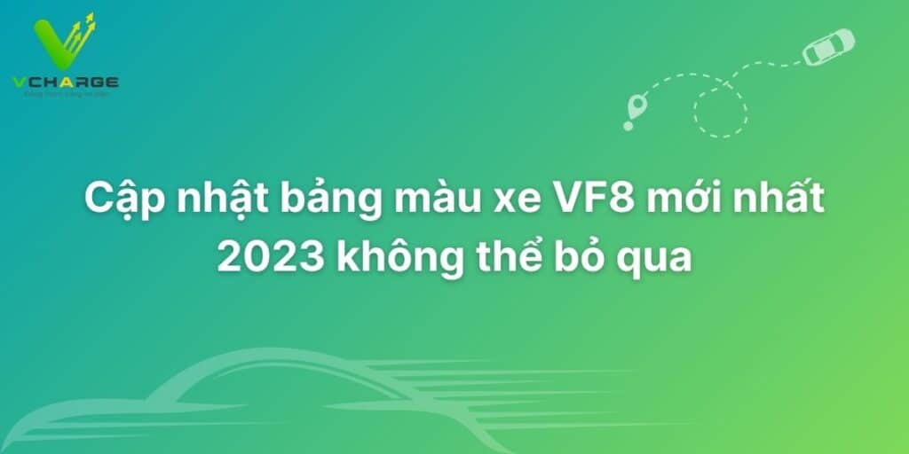 Cập nhật bảng màu xe VF8 mới nhất 2023
