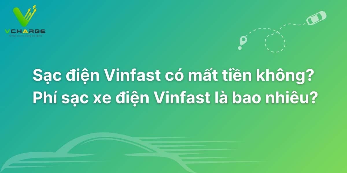 Sạc điện Vinfast có mất tiền không