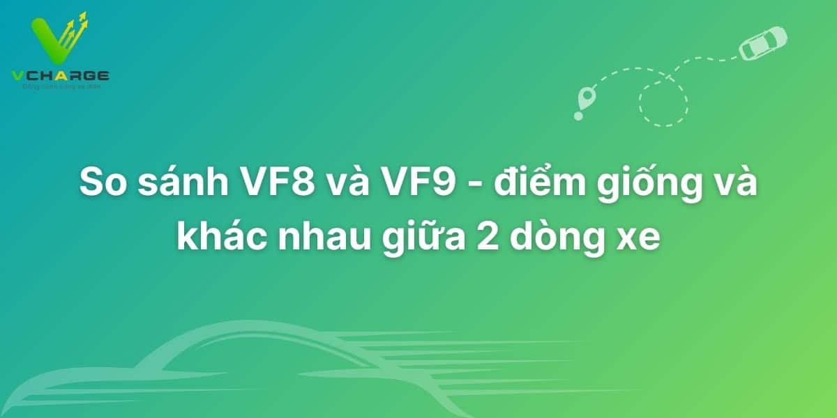 So sánh VF8 và VF9