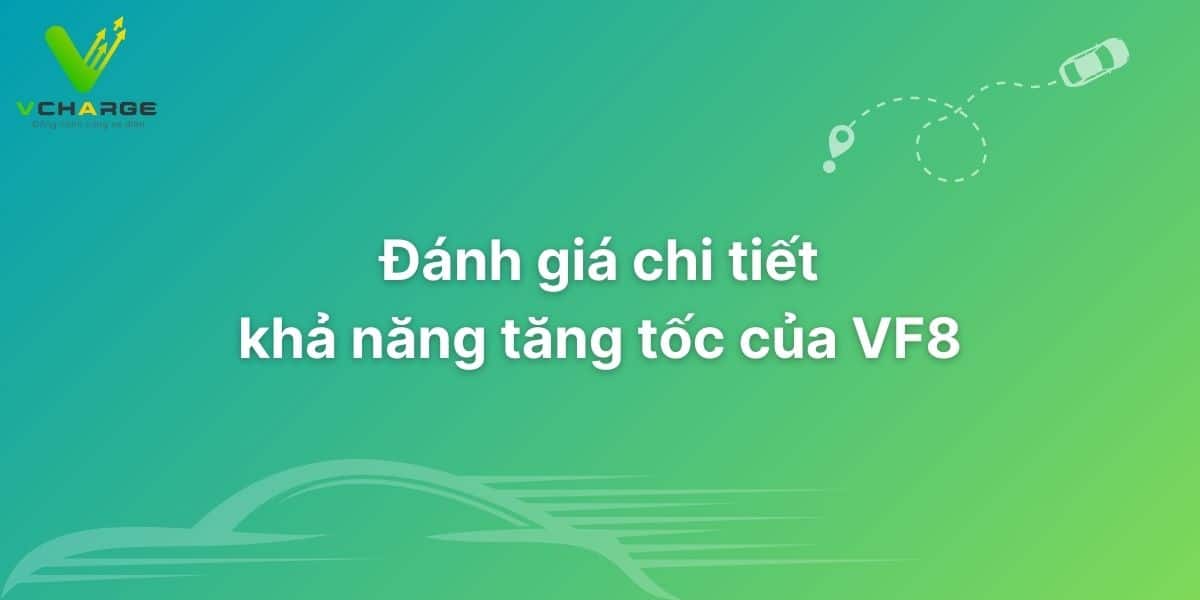 Đánh giá chi tiết khả năng tăng tốc của VF8