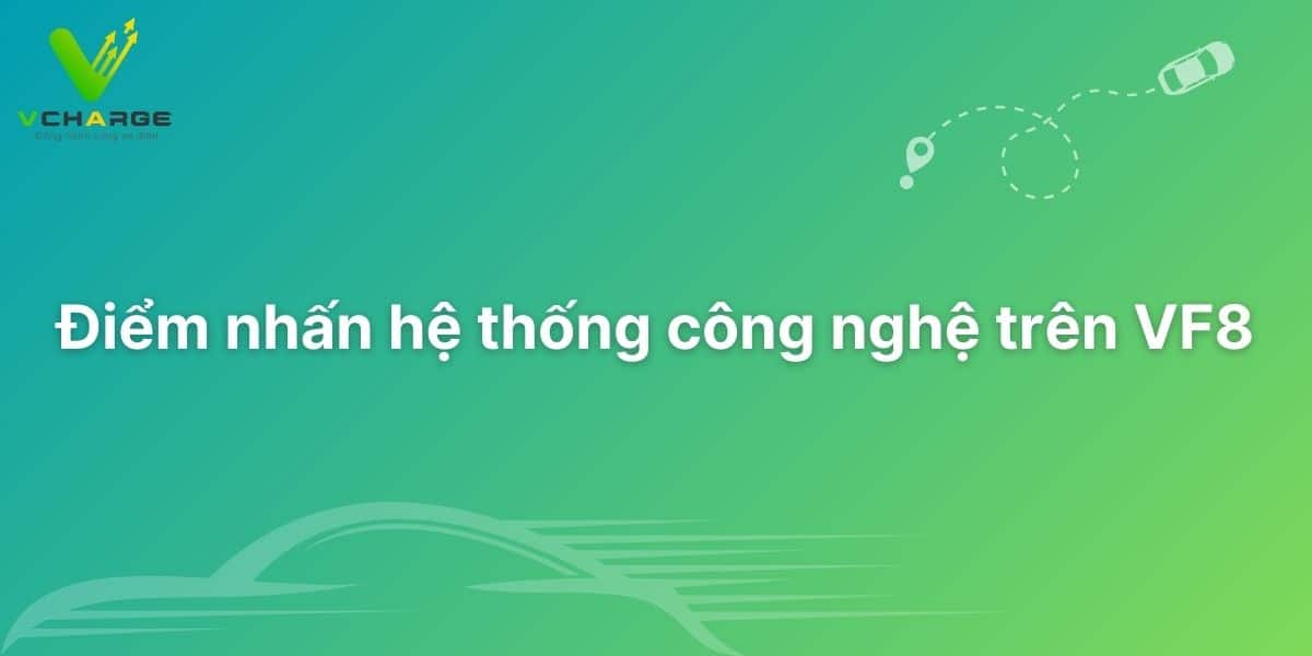 Điểm nhấn hệ thống công nghệ trên VF8