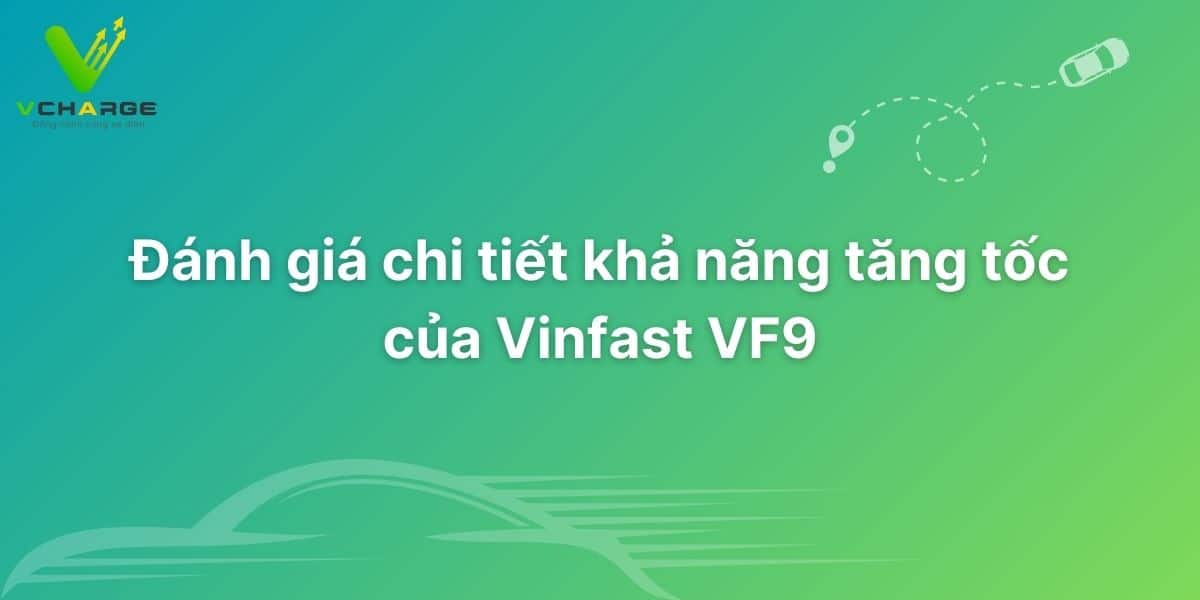 Đánh giá chi tiết khả năng tăng tốc của Vinfast VF9