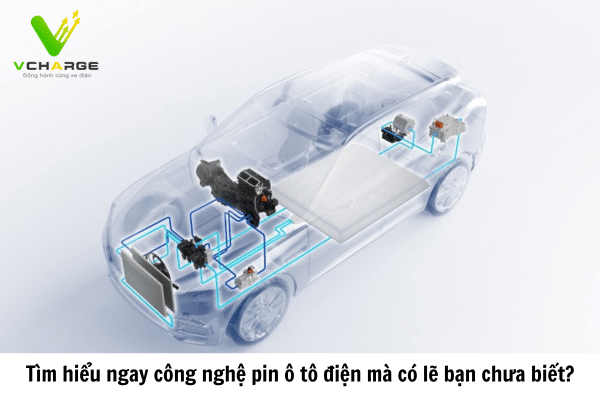 Tìm hiểu ngay công nghệ pin ô tô điện mà có lẽ bạn chưa biết