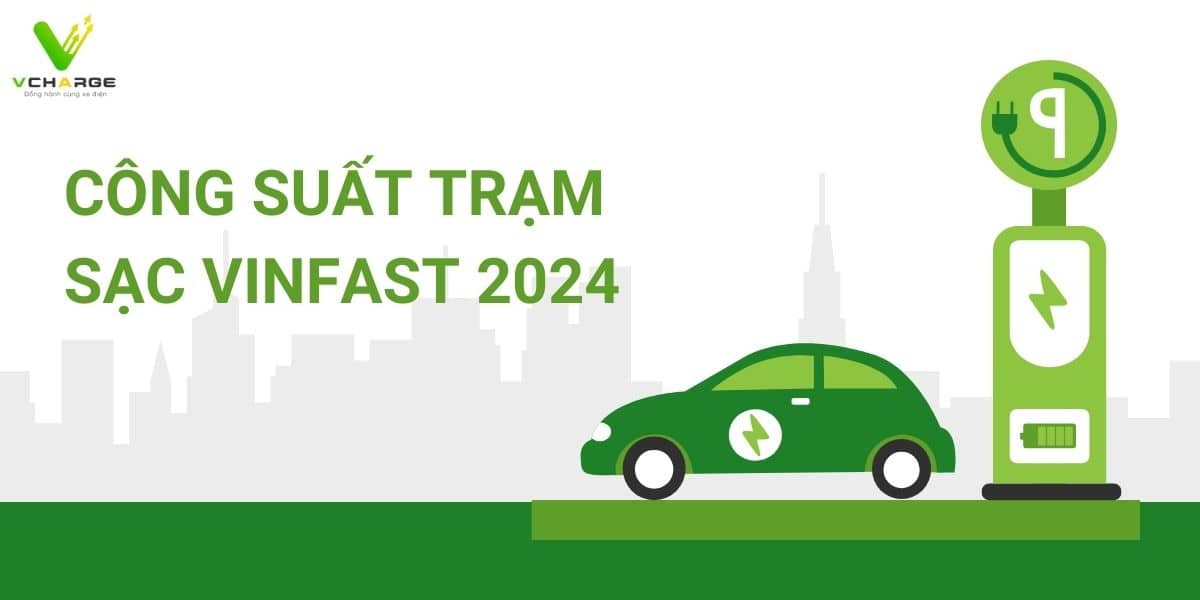 Công suất trạm sạc VinFast 2024
