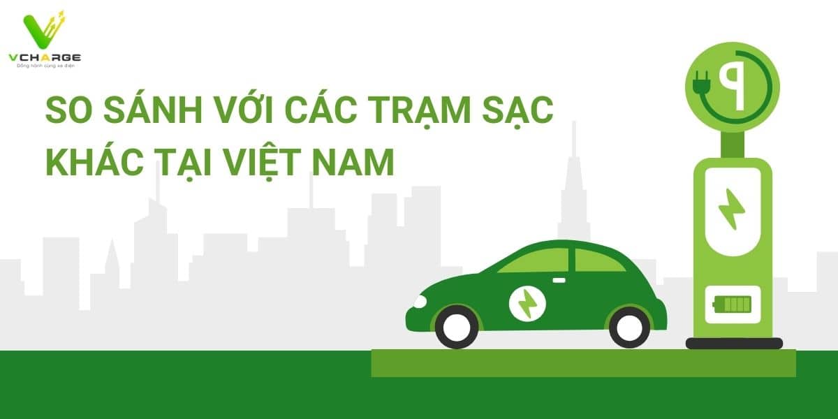 So sánh với các trạm sạc khác tại Việt Nam
