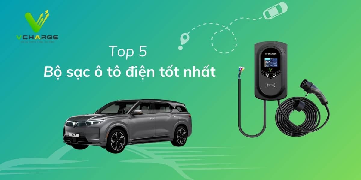 Top 5 bộ sạc ô tô điện tốt nhất năm 2024